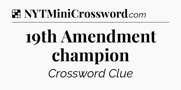 Solution: 19th Amendment champion - NYT Crossword