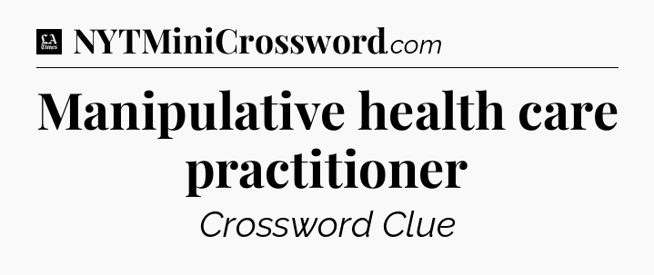 Manipulative health care practitioner - LA Times Crossword