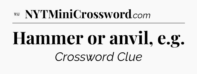 Hammer or anvil, e.g - WSJ Crossword