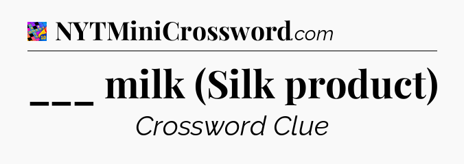 ___ milk (Silk product) Crossword Clue