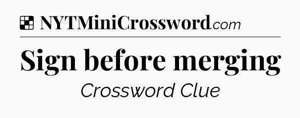 Solution: Sign before merging - NYT Crossword