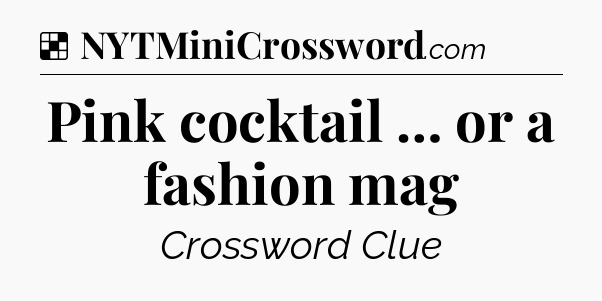 Solution: Pink cocktail … or a fashion mag - NYT Crossword