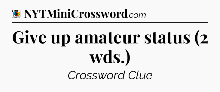 Give up amateur status (2 wds.) Crossword Clue