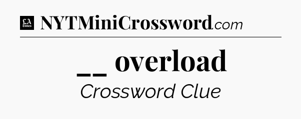 __ overload - LA Times Crossword