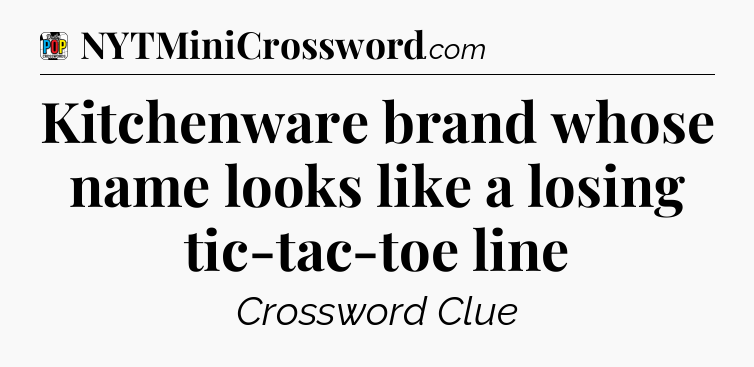 Kitchenware brand whose name looks like a losing tic-tac-toe line Crossword Clue