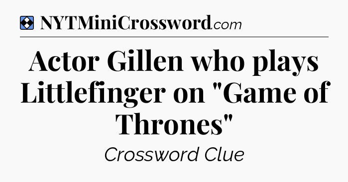 Solution: Actor Gillen who plays Littlefinger on 