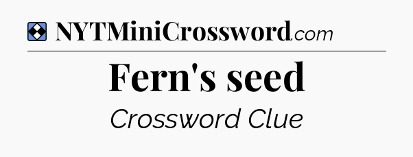 Solution: Fern's seed - NYT Mini Crossword