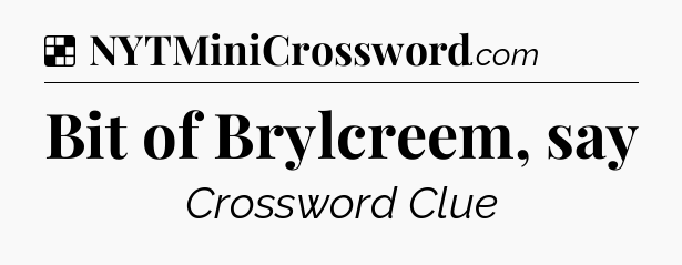 Solution: Bit of Brylcreem, say - NYT Crossword