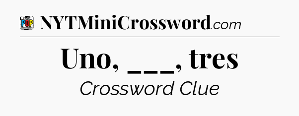 Uno, ___, tres Crossword Clue