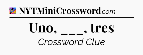 Uno, ___, tres Crossword Clue