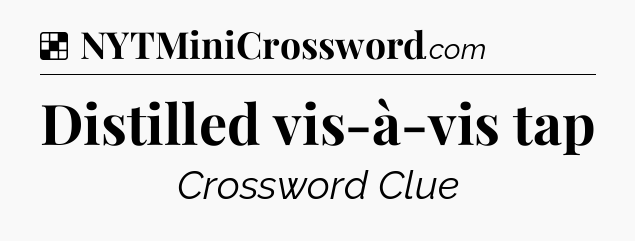 Solution: Distilled vis-à-vis tap - NYT Crossword