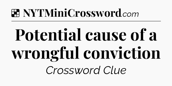 Solution: Potential cause of a wrongful conviction - NYT Crossword