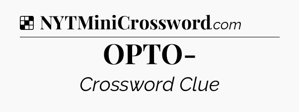 Solution: OPTO- - NYT Crossword