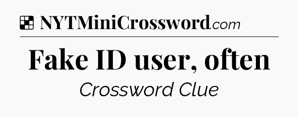 Solution: Fake ID user, often - NYT Crossword