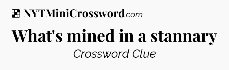 Solution: What's mined in a stannary - NYT Crossword