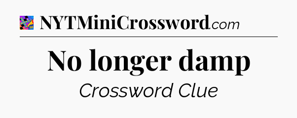 No longer damp Crossword Clue
