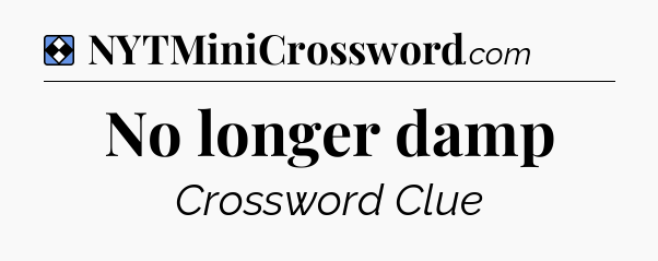 Solution: No longer damp - NYT Mini Crossword