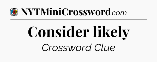 Consider likely Crossword Clue