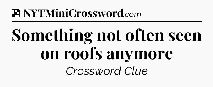 Solution: Something not often seen on roofs anymore - NYT Crossword