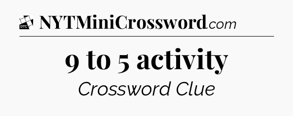 9 to 5 activity - Daily Themed Mini Crossword