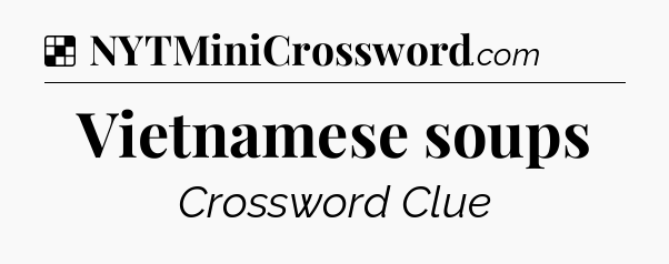 Solution: Vietnamese soups - NYT Crossword