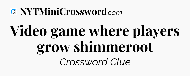 Video game where players grow shimmeroot Crossword Clue