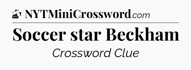 Soccer star Beckham - Daily Themed Mini Crossword