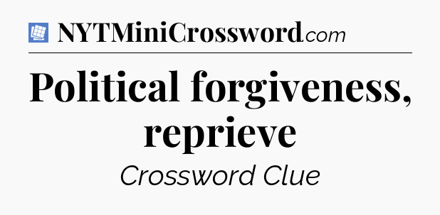 Political forgiveness, reprieve Puzzle Page Crossword Clue