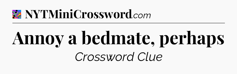 Annoy a bedmate, perhaps Crossword Clue