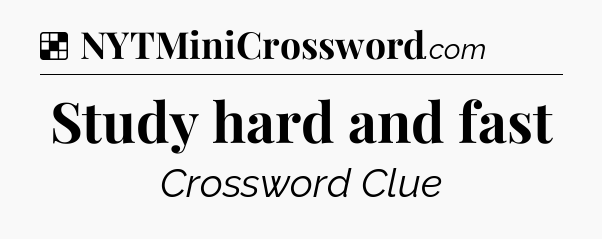 Solution: Study hard and fast - NYT Crossword