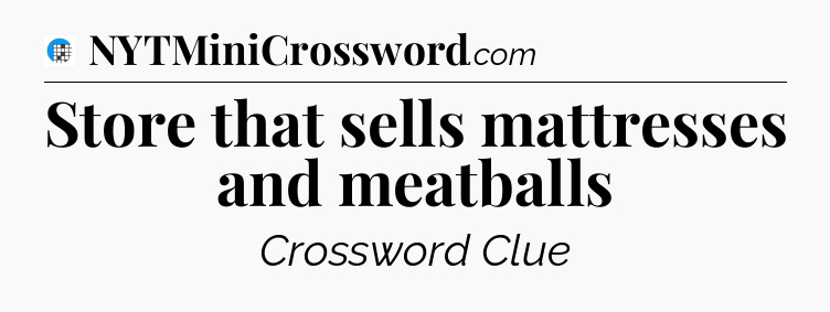Store that sells mattresses and meatballs Crossword Clue
