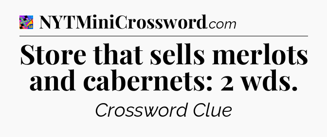 Store that sells merlots and cabernets: 2 wds Crossword Clue
