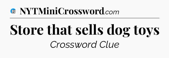 Store that sells dog toys Crossword Clue