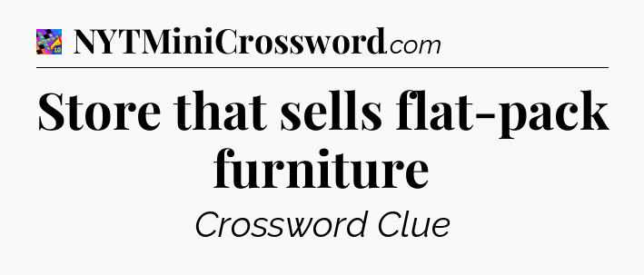 Store that sells flat-pack furniture Crossword Clue