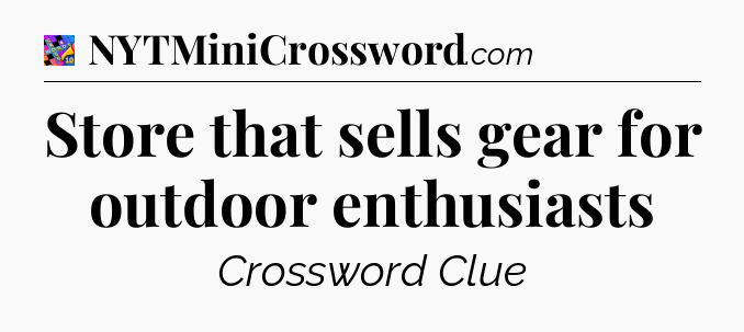 Store that sells gear for outdoor enthusiasts Crossword Clue