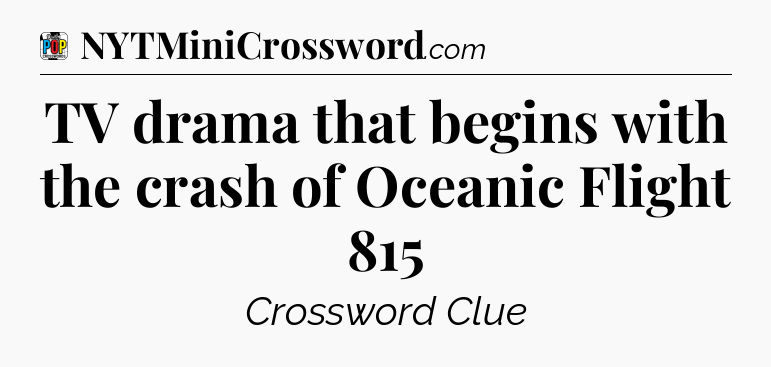 TV drama that begins with the crash of Oceanic Flight 815 Crossword Clue