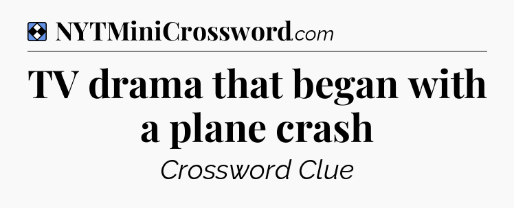 Solution: TV drama that began with a plane crash - NYT Mini Crossword