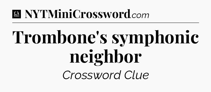 Trombone's symphonic neighbor - LA Times Crossword