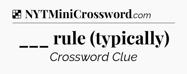 Solution: ___ rule (typically) - NYT Crossword