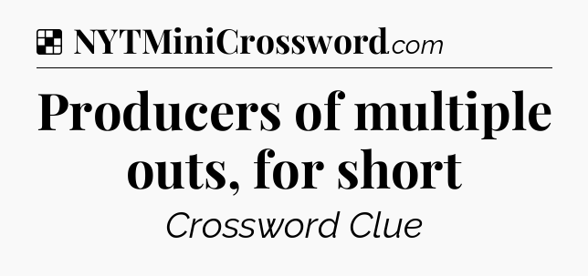 Solution: Producers of multiple outs, for short - NYT Crossword
