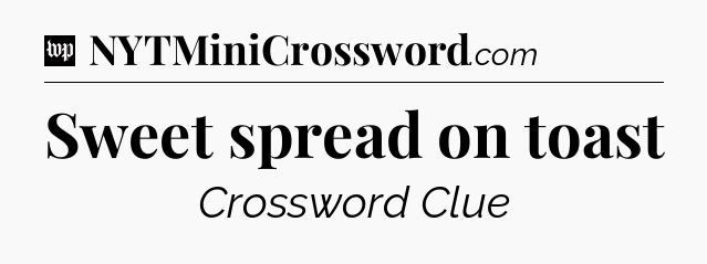 Sweet spread on toast Crossword Clue