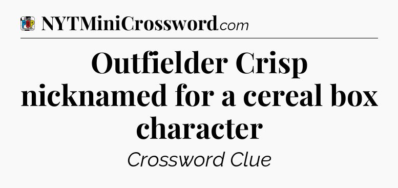 Outfielder Crisp nicknamed for a cereal box character Crossword Clue