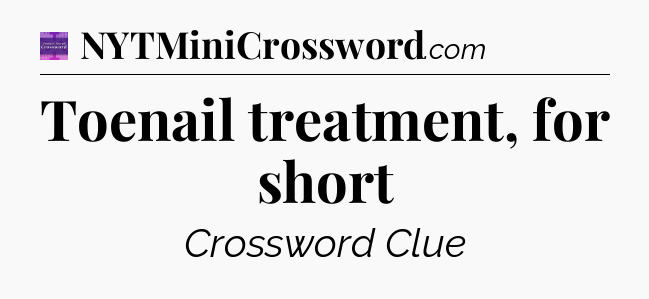 Toenail treatment, for short - Thomas Joseph Crossword