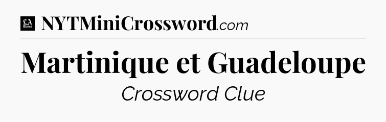 Martinique et Guadeloupe - LA Times Crossword