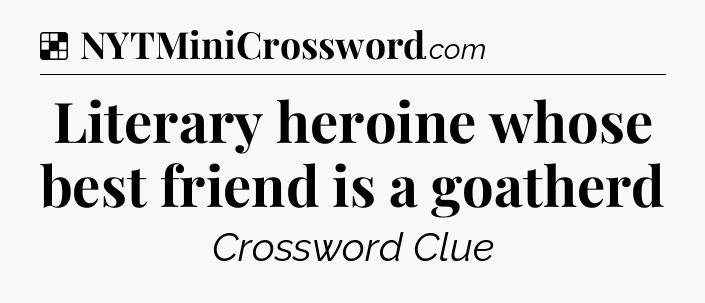 Solution: Literary heroine whose best friend is a goatherd - NYT Crossword