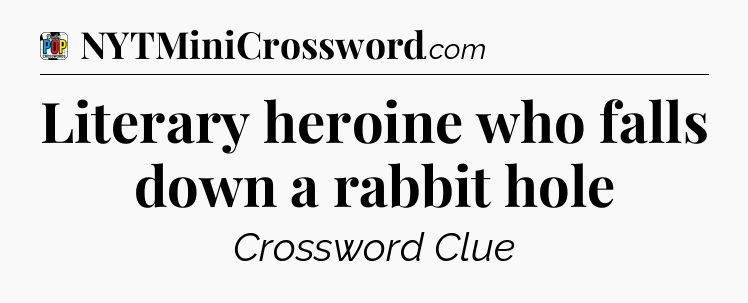 Literary heroine who falls down a rabbit hole Crossword Clue