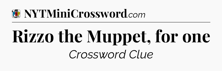 Rizzo the Muppet, for one Crossword Clue
