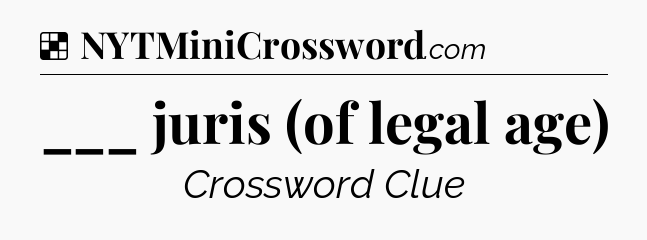 Solution: ___ juris (of legal age) - NYT Crossword