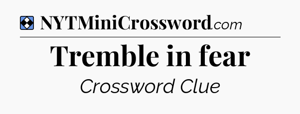 Solution: Tremble in fear - NYT Mini Crossword