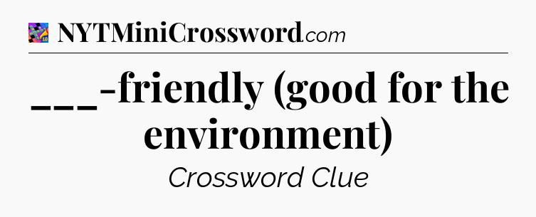 ___-friendly (good for the environment) Crossword Clue
